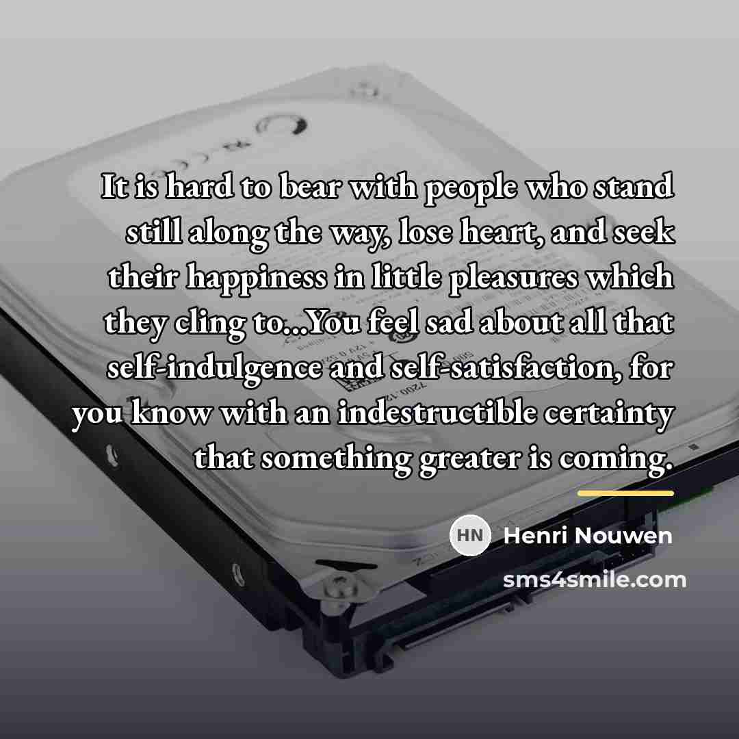 “It is hard to bear with people who stand still…” quote by Henri Nouwen