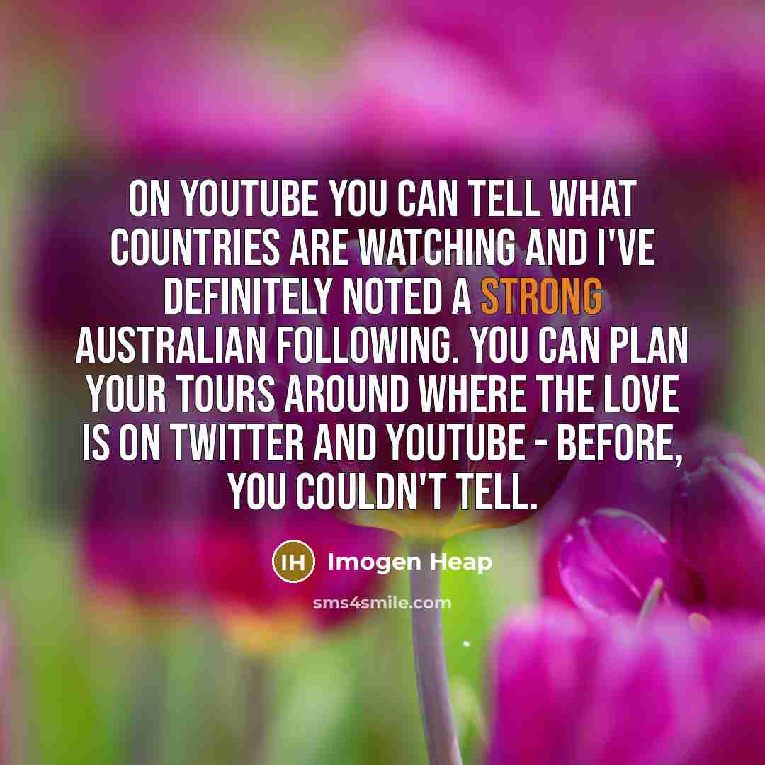 “On YouTube you can tell what countries are watching and…” quote by Imogen Heap