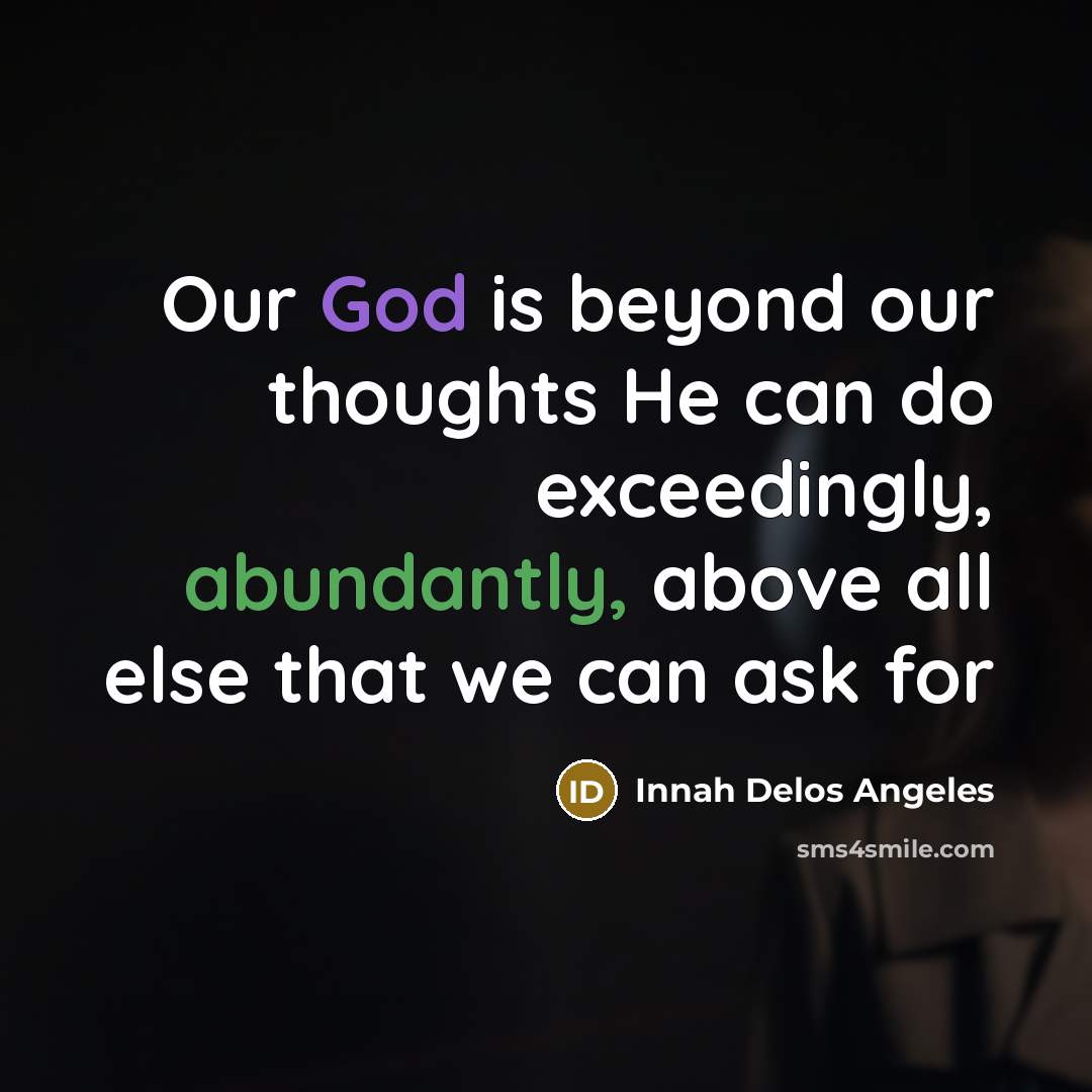 “Our God is beyond our thoughts He can do exceedingly, abundantly, above all else that we can ask for” quote by Innah Delos Angeles