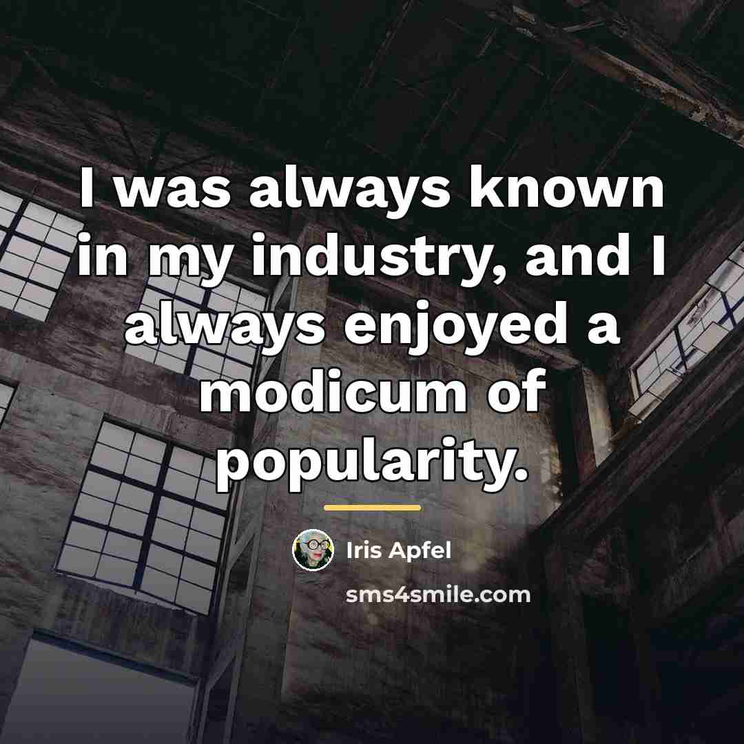 “I was always known in my industry, and I always…” quote by Iris Apfel