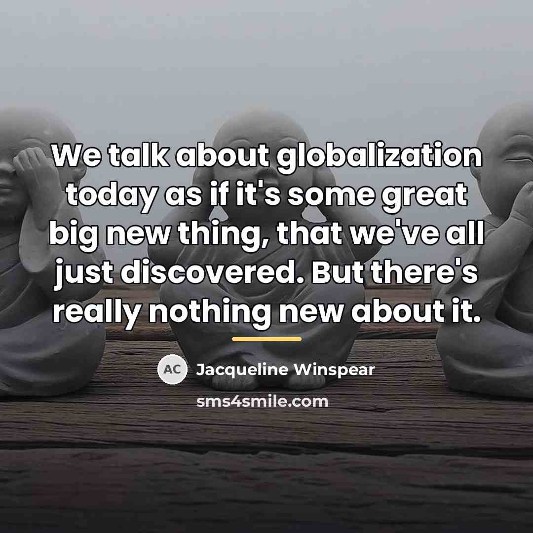 “We talk about globalization today as if it's some great…” quote by Jacqueline Winspear