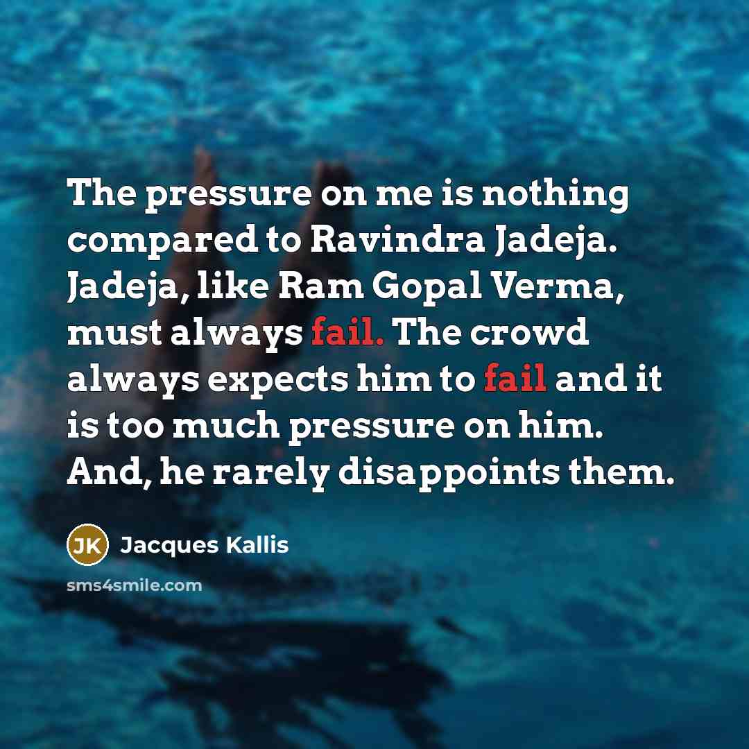“The pressure on me is nothing compared to Ravindra Jadeja.…” quote by Jacques Kallis