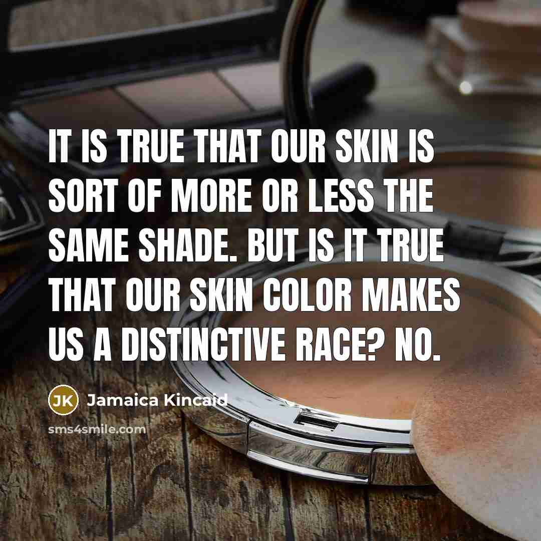 “It is true that our skin is sort of more…” quote by Jamaica Kincaid