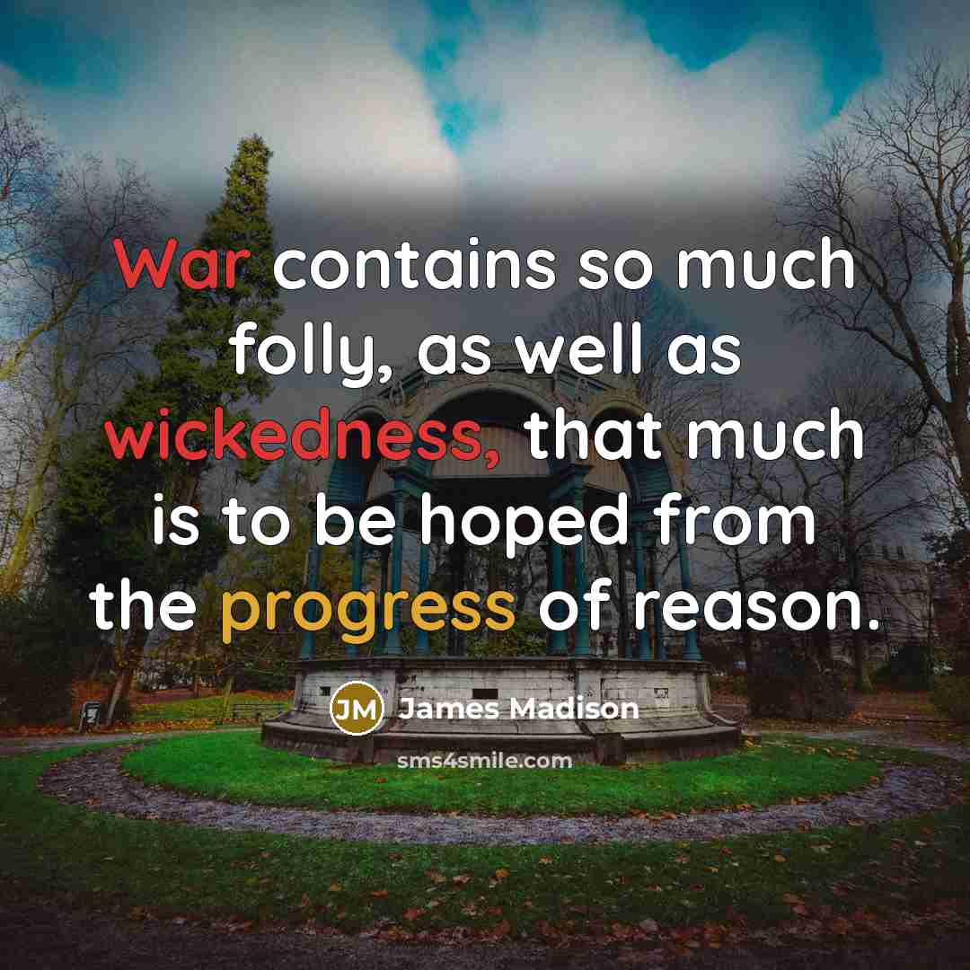 “War contains so much folly, as well as wickedness, that…” quote by James Madison