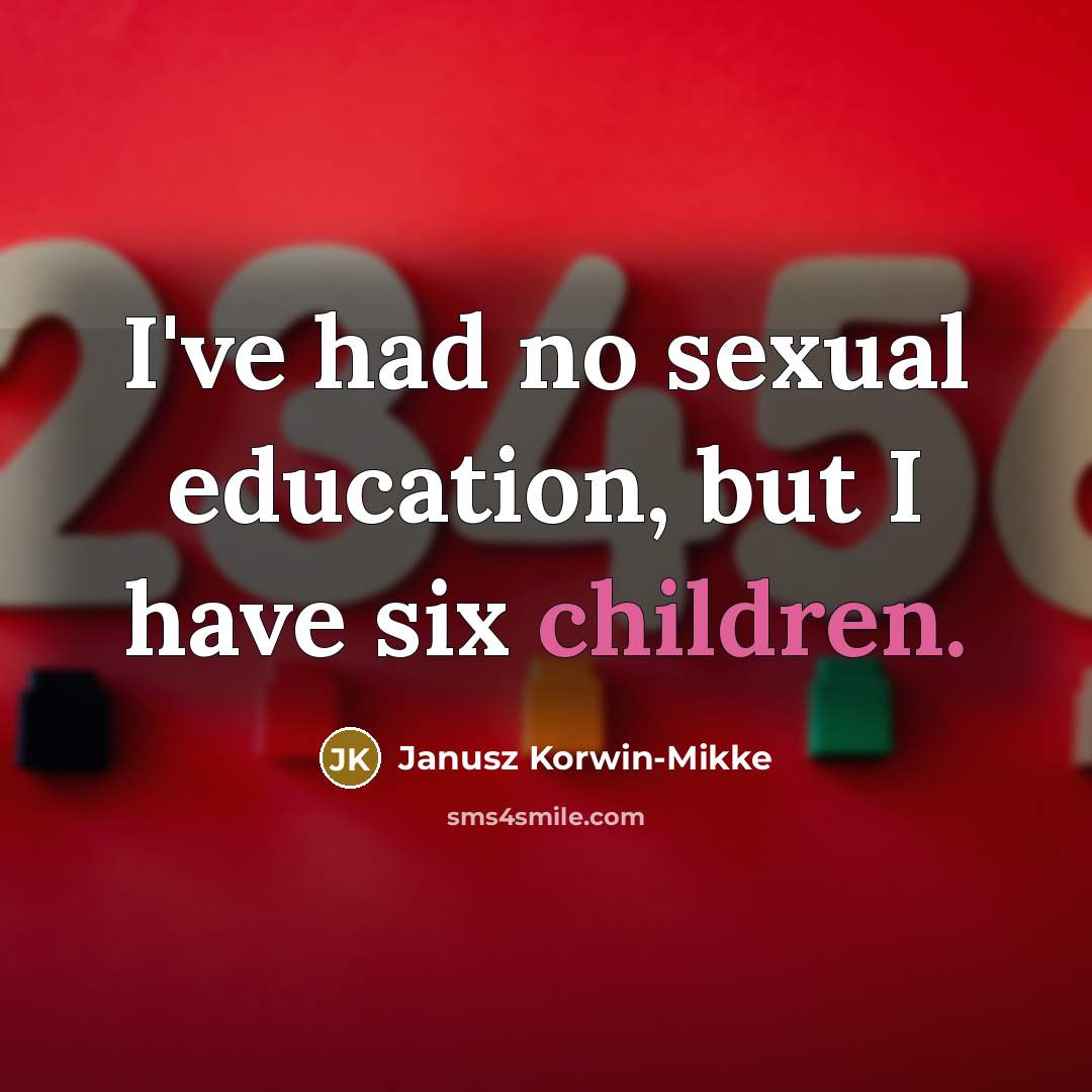 “I've had no sexual education, but I have six children.…” quote by Janusz Korwin-Mikke
