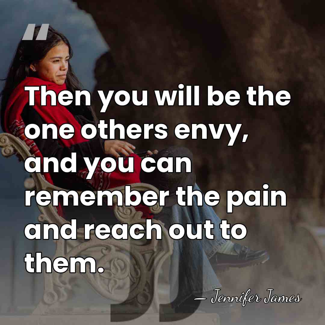 Then you will be the one others envy, and you can remember&hellip; - Jennifer James