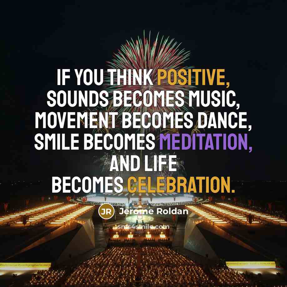 “If you think POSITIVE, sounds becomes music, movement becomes dance,…” quote by Jerome Roldan