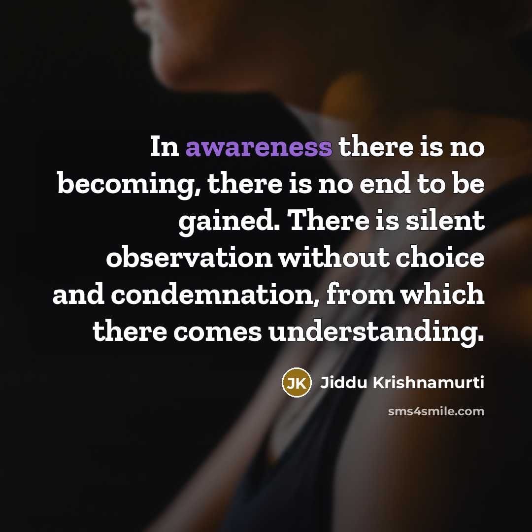“In awareness there is no becoming, there is no end…” quote by Jiddu Krishnamurti