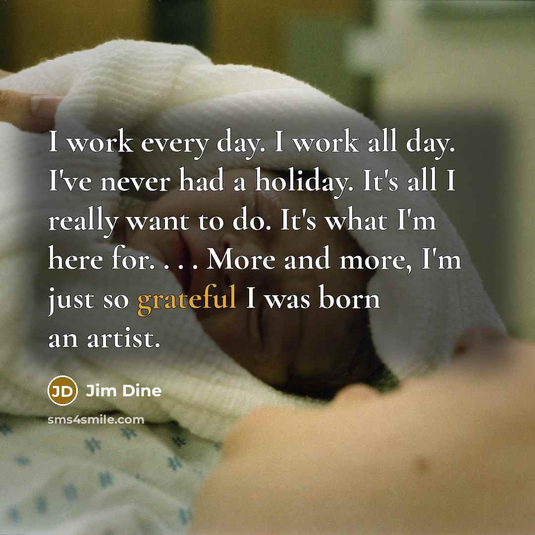 “I work every day. I work all day. I've never…” quote by Jim Dine