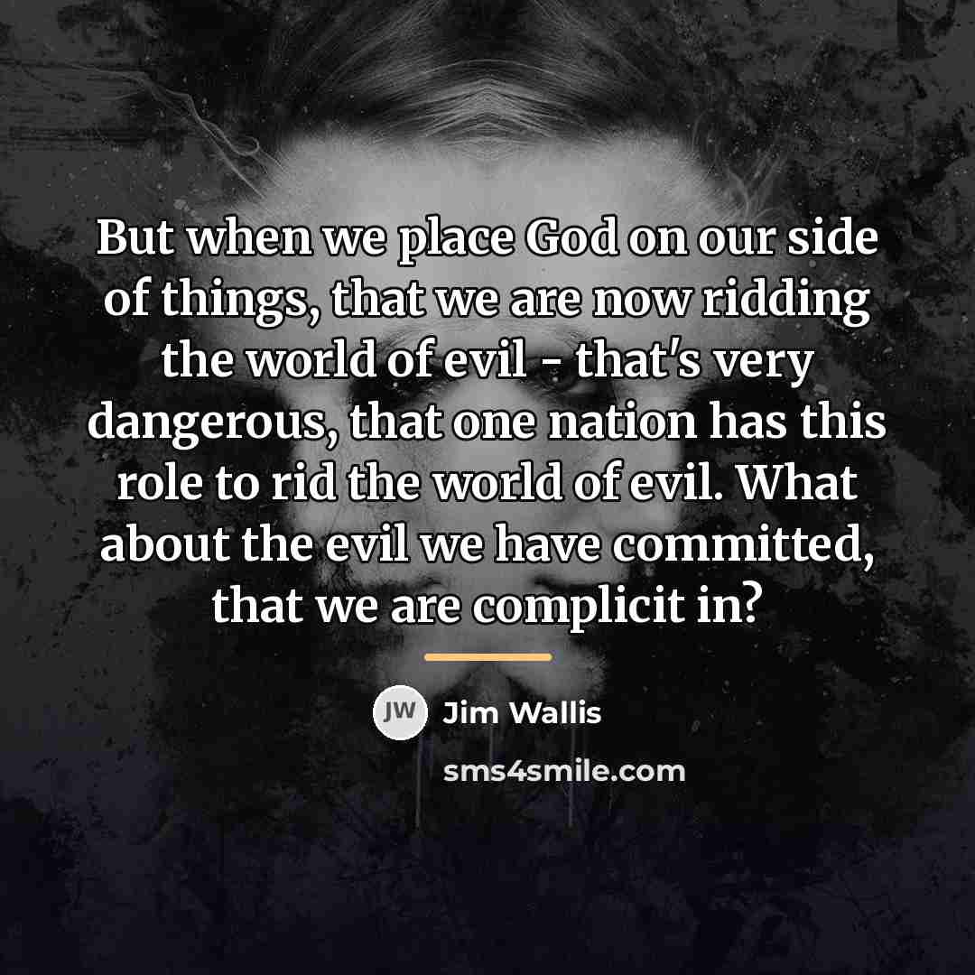 “But when we place God on our side of things,…” quote by Jim Wallis