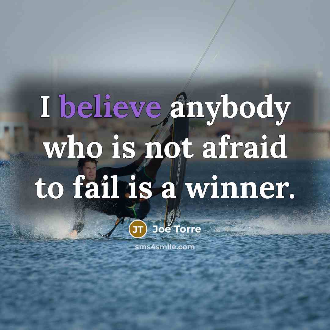 “I believe anybody who is not afraid to fail is…” quote by Joe Torre
