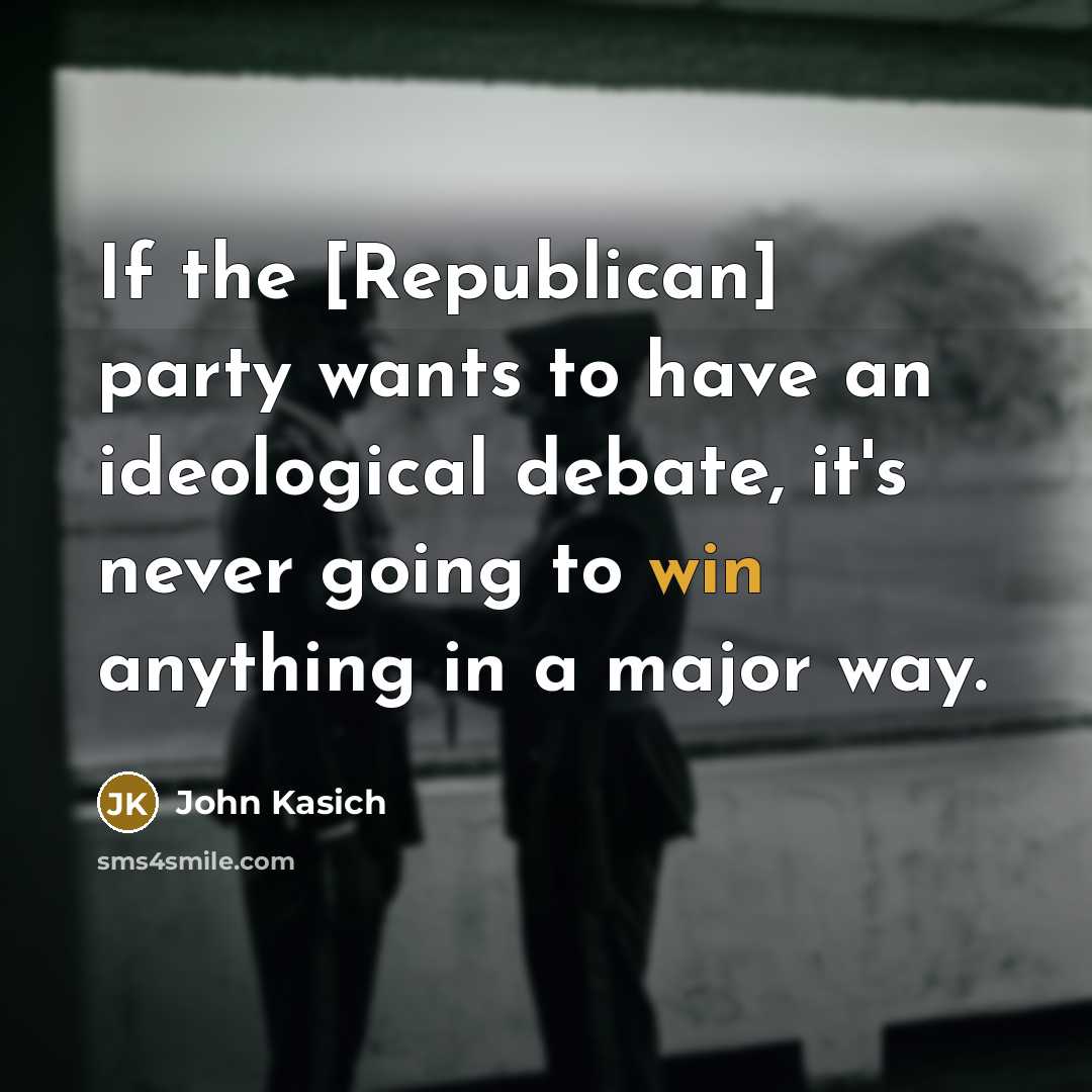 “If the [Republican] party wants to have an ideological debate,…” quote by John Kasich