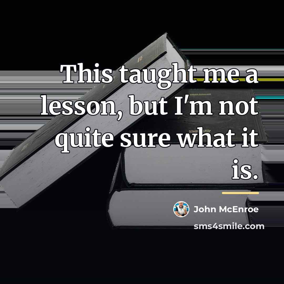 “This taught me a lesson, but I'm not quite sure…” quote by John McEnroe