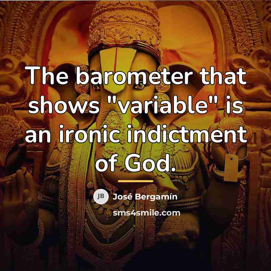 “The barometer that shows "variable" is an ironic indictment of…” quote by Jose Bergamin