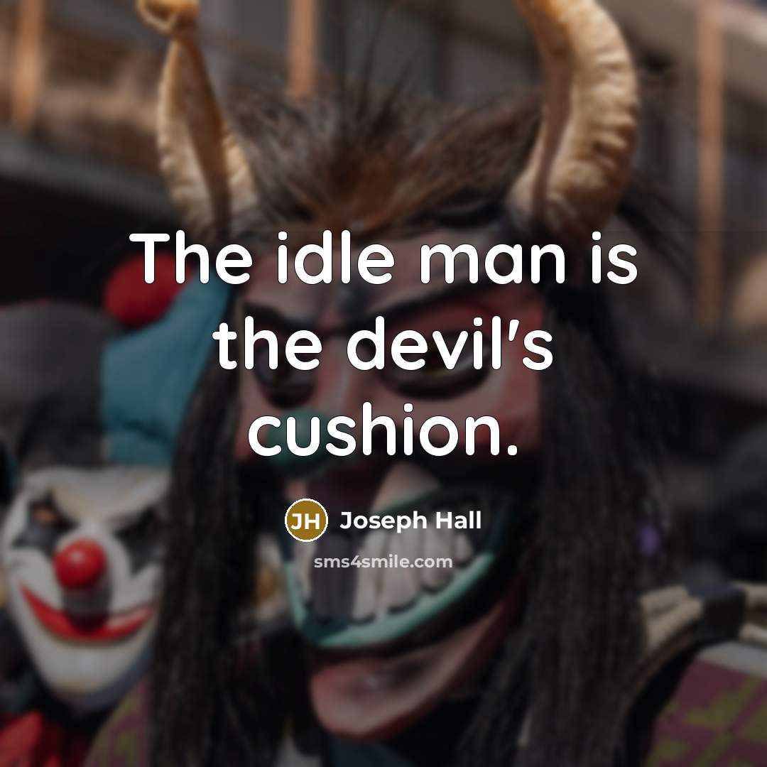 “The idle man is the devil's cushion.” quote by Joseph Hall
