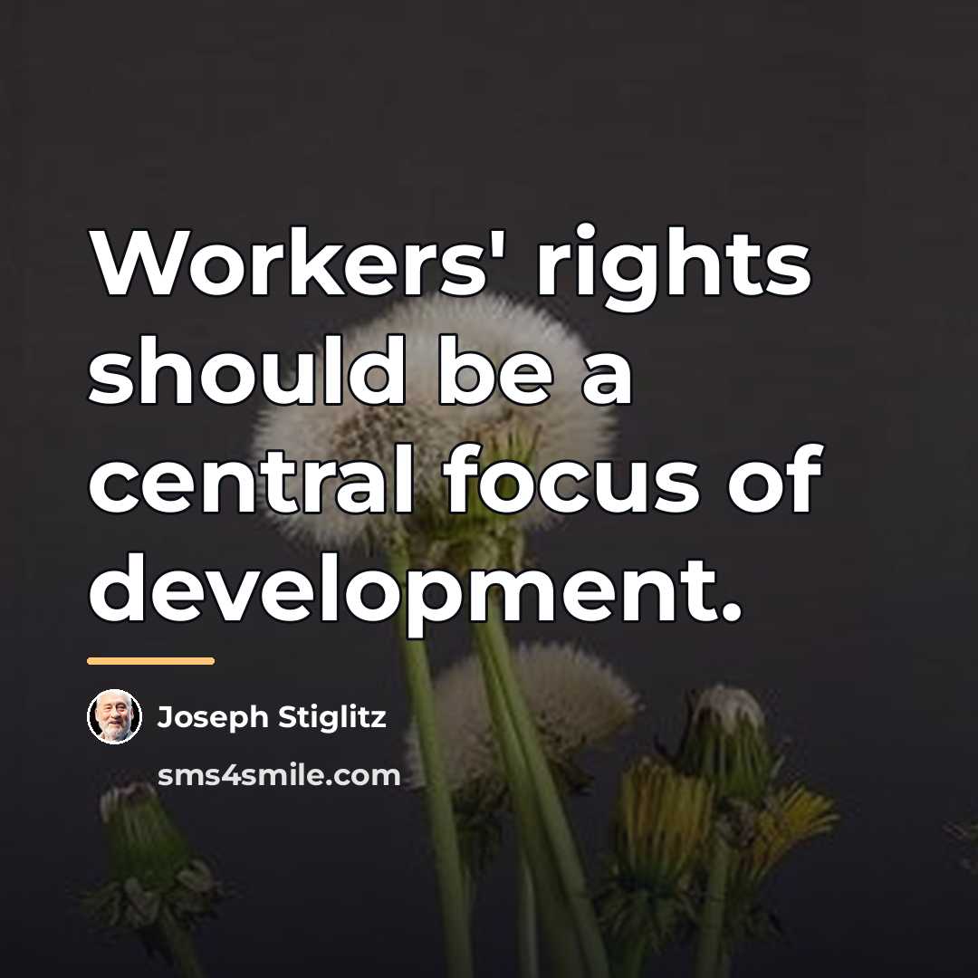 “Workers' rights should be a central focus of development.…” quote by Joseph Stiglitz