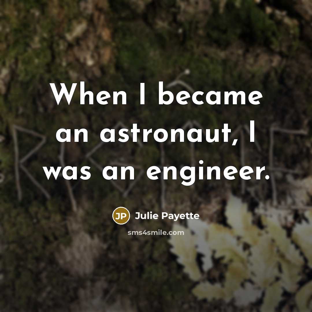 “When I became an astronaut, I was an engineer.…” quote by Julie Payette