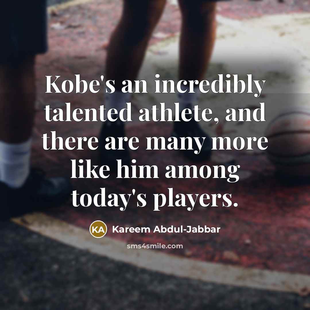 “Kobe's an incredibly talented athlete, and there are many more…” quote by Kareem Abdul-Jabbar