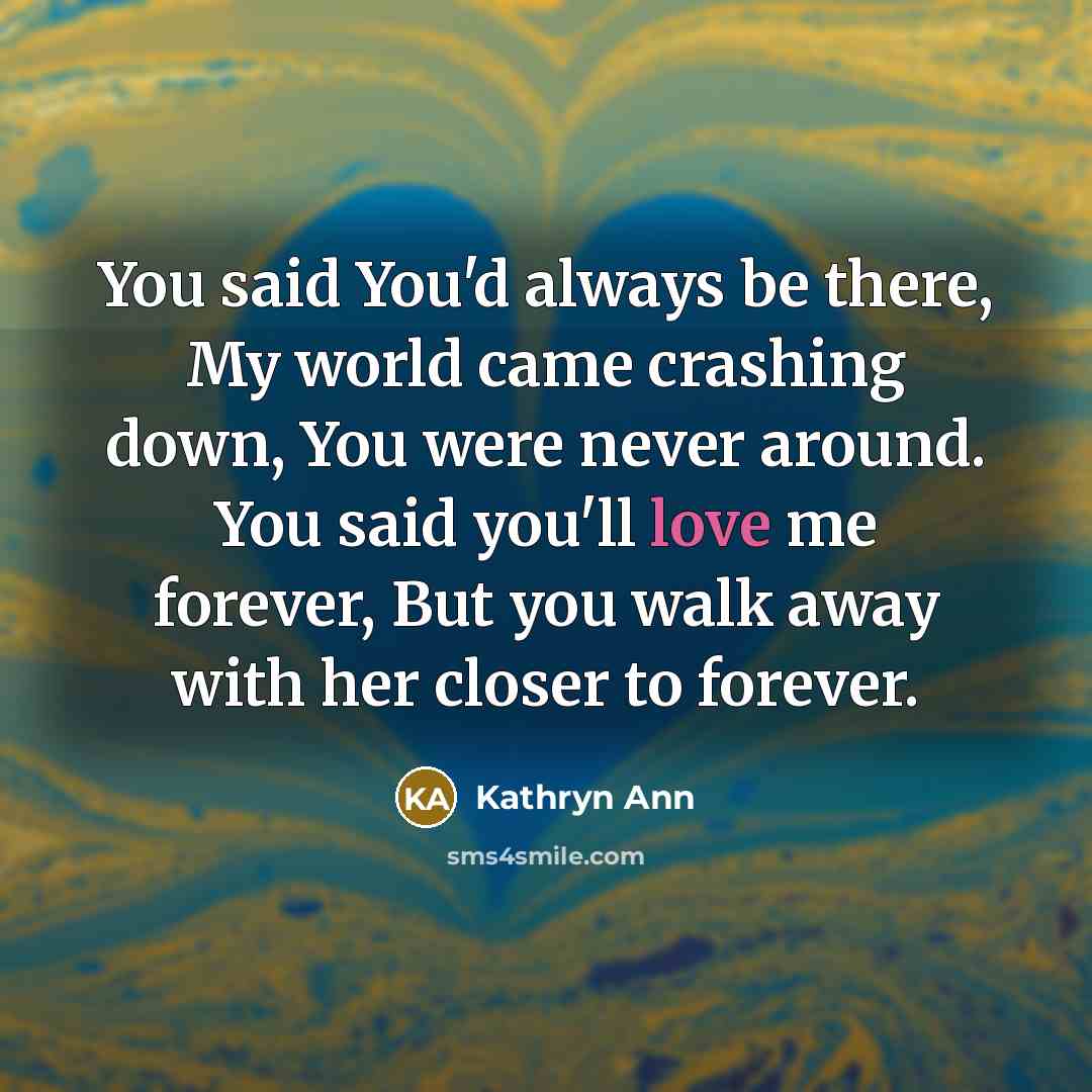 “You said You'd always be there, My world came crashing…” quote by Kathryn Ann