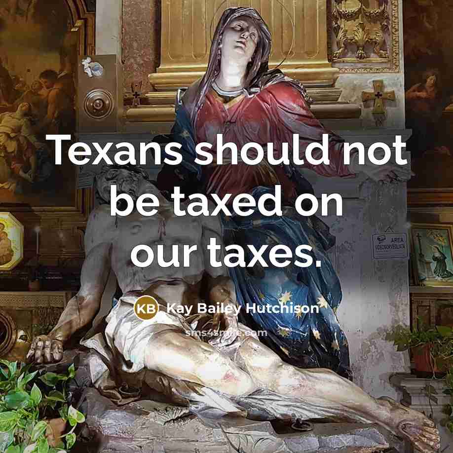“Texans should not be taxed on our taxes.…” quote by Kay Bailey Hutchison