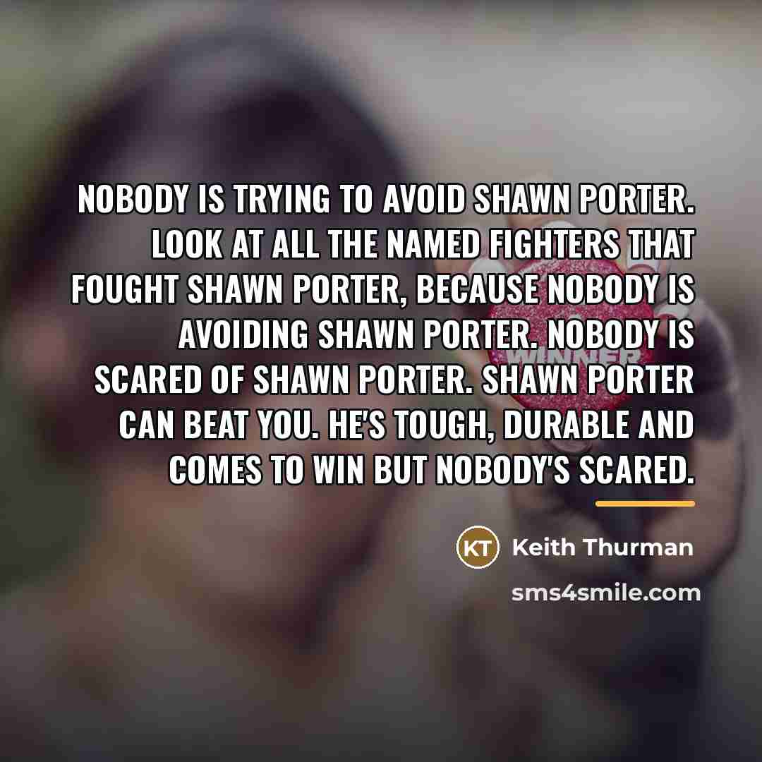 “Nobody is trying to avoid Shawn Porter. Look at all…” quote by Keith Thurman