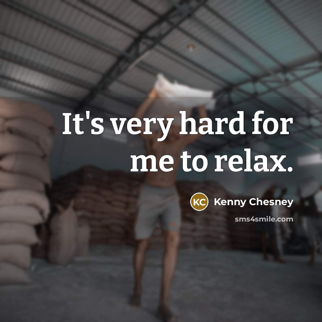 “It's very hard for me to relax.…” quote by Kenny Chesney