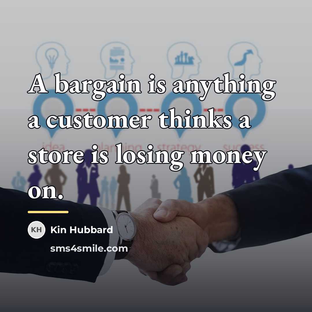 “A bargain is anything a customer thinks a store is…” quote by Kin Hubbard