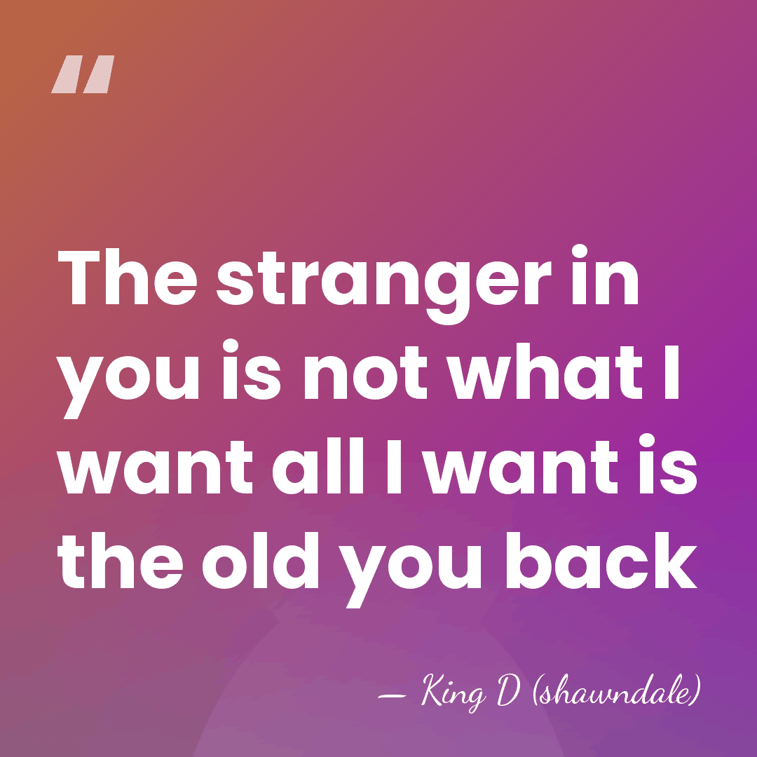 The stranger in you is not what I want all I want&hellip; - King D (shawndale)
