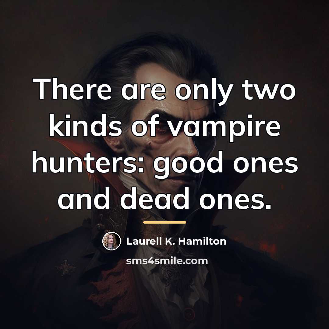 “There are only two kinds of vampire hunters: good ones…” quote by Laurell K. Hamilton