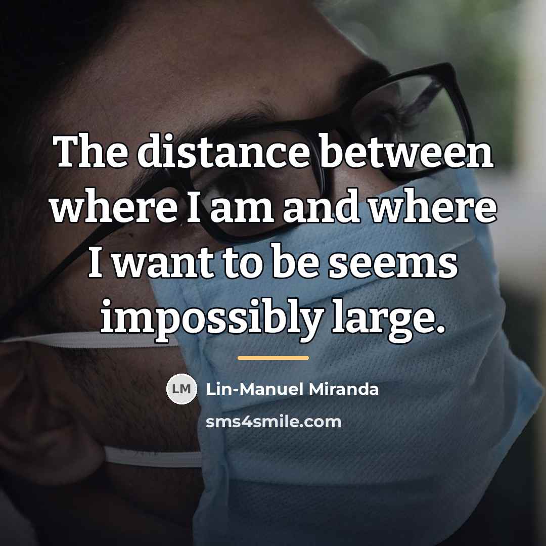 “The distance between where I am and where I want…” quote by Lin-Manuel Miranda