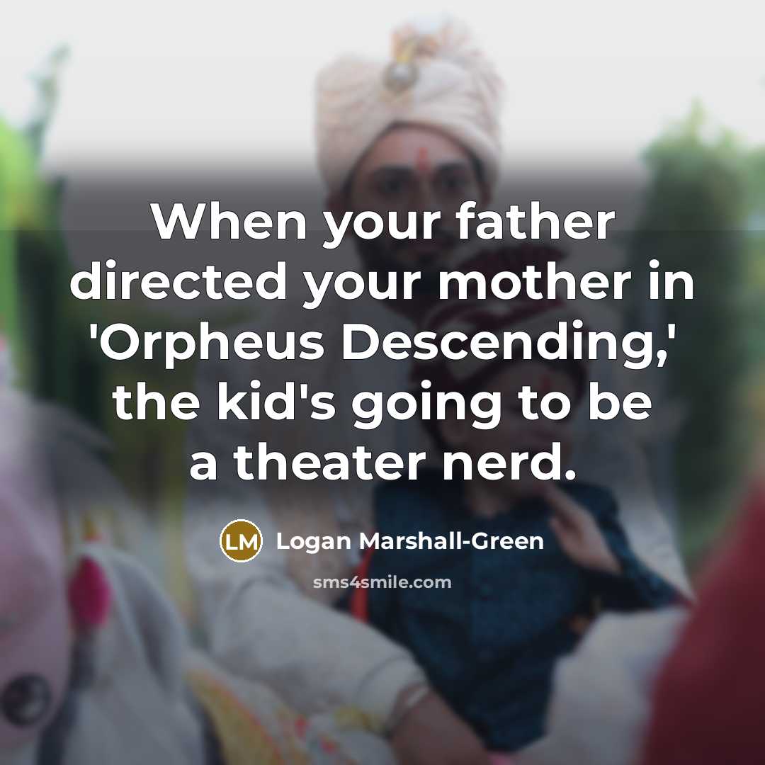 “When your father directed your mother in 'Orpheus Descending,' the…” quote by Logan Marshall-Green