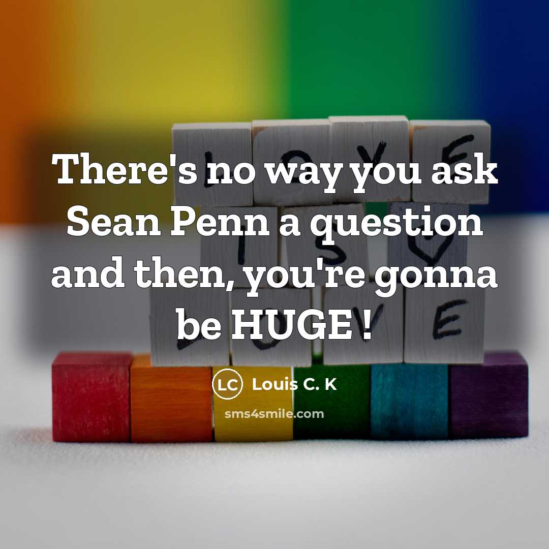 “There's no way you ask Sean Penn a question and…” quote by Louis C. K
