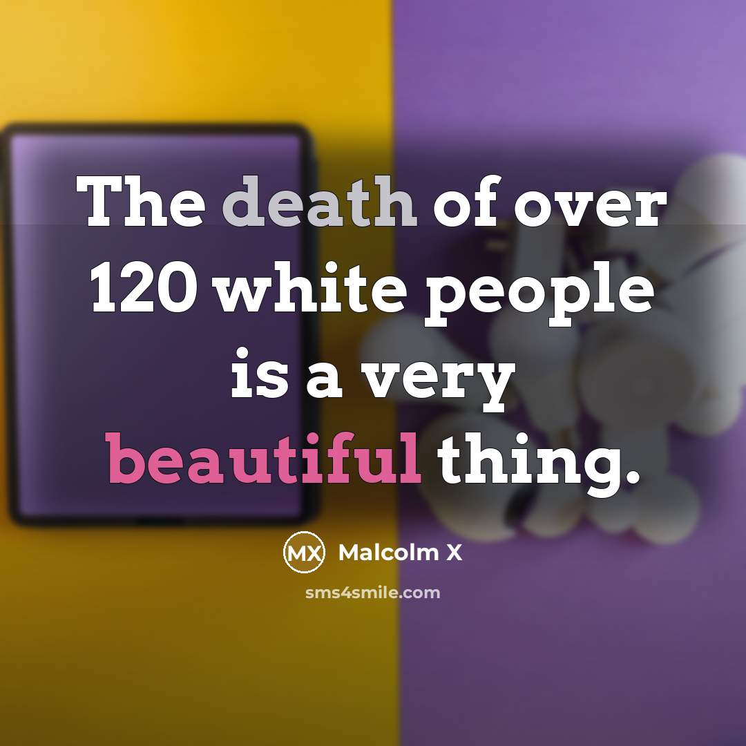 “The death of over 120 white people is a very…” quote by Malcolm X