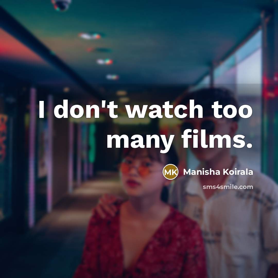 “I don't watch too many films.…” quote by Manisha Koirala