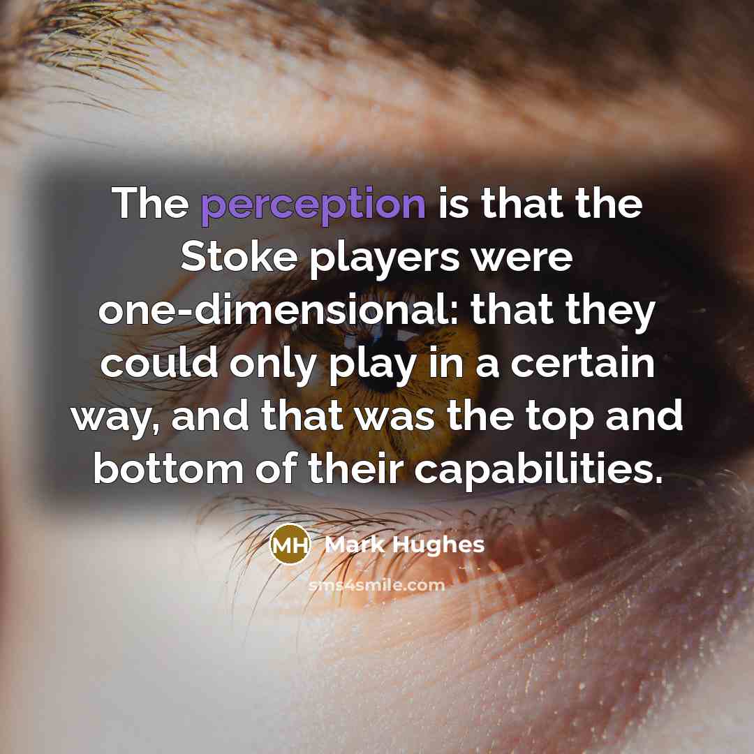 “The perception is that the Stoke players were one-dimensional: that…” quote by Mark Hughes