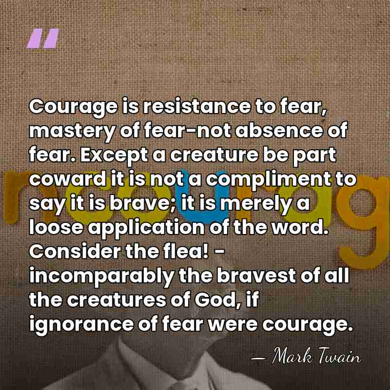 Courage is resistance to fear, mastery of fear-not absence of fear. Except&hellip; - Mark Twain