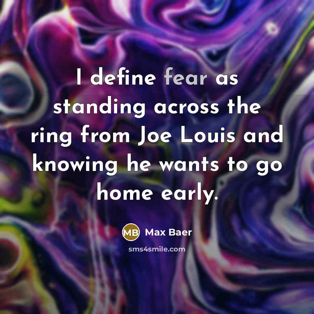 “I define fear as standing across the ring from Joe…” quote by Max Baer