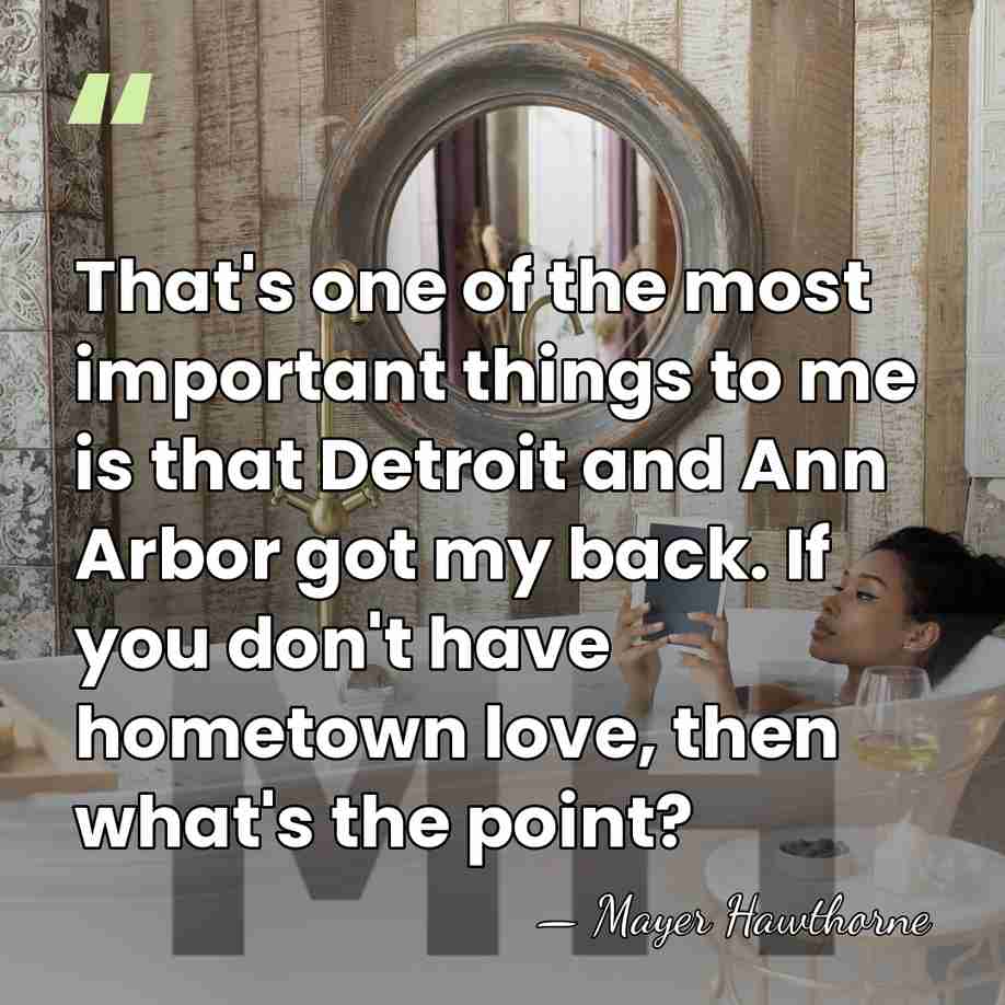 That's one of the most important things to me is that Detroit&hellip; - Mayer Hawthorne