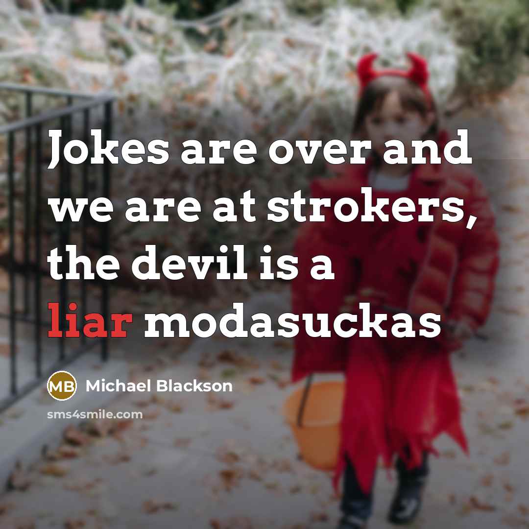 “Jokes are over and we are at strokers, the devil is a liar modasuckas” quote by Michael Blackson