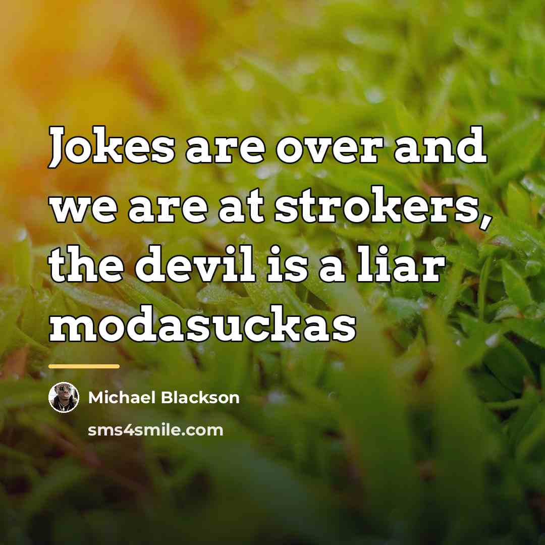 “Jokes are over and we are at strokers, the devil…” quote by Michael Blackson