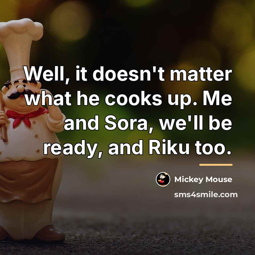 “Well, it doesn't matter what he cooks up. Me and…” quote by Mickey Mouse