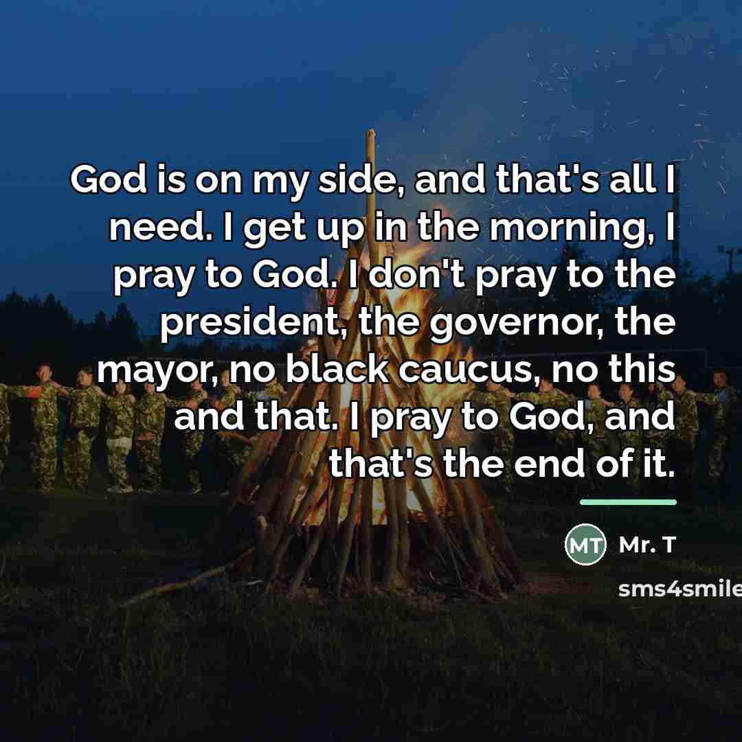 “God is on my side, and that's all I need.…” quote by Mr. T