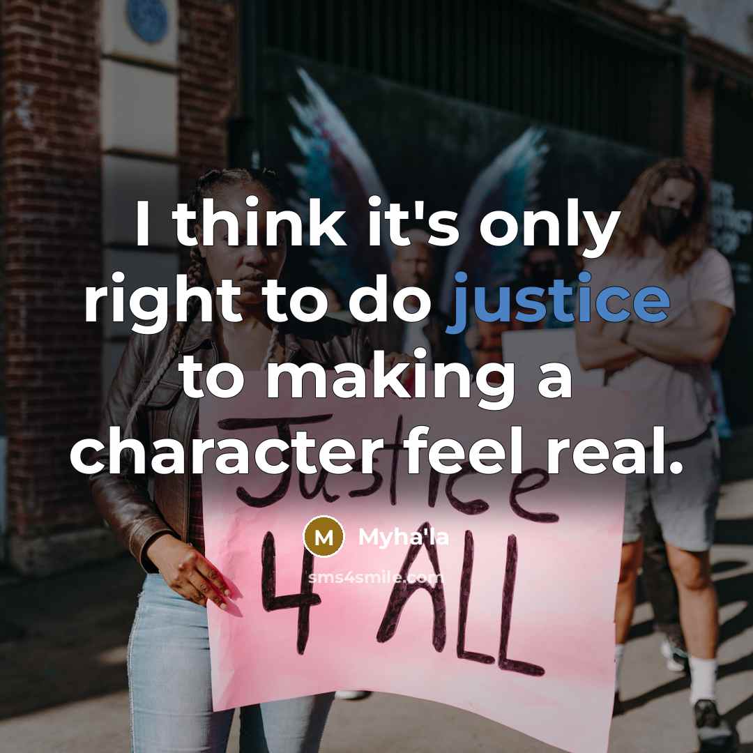 “I think it's only right to do justice to making…” quote by Myha'la
