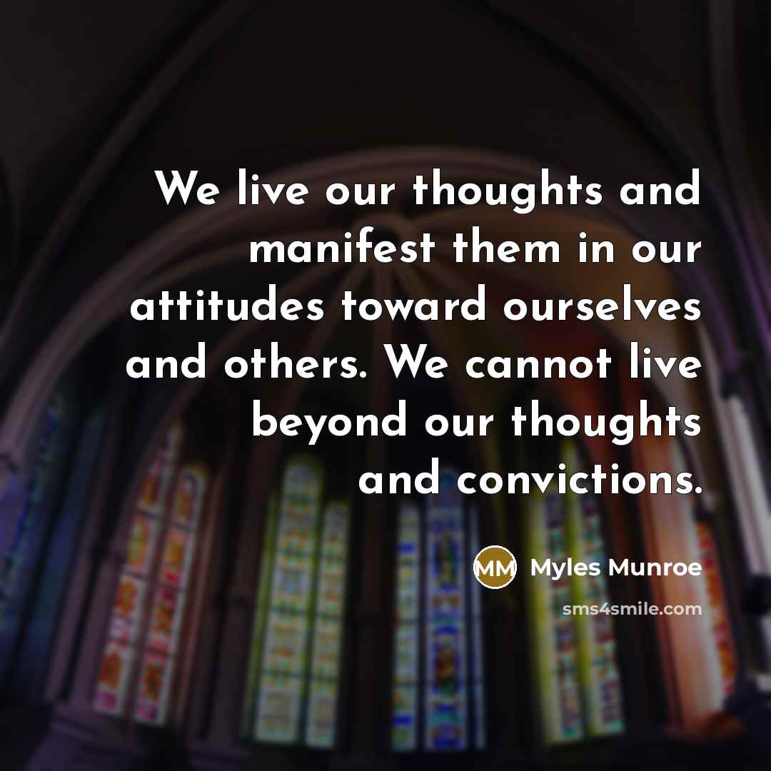 “We live our thoughts and manifest them in our attitudes…” quote by Myles Munroe