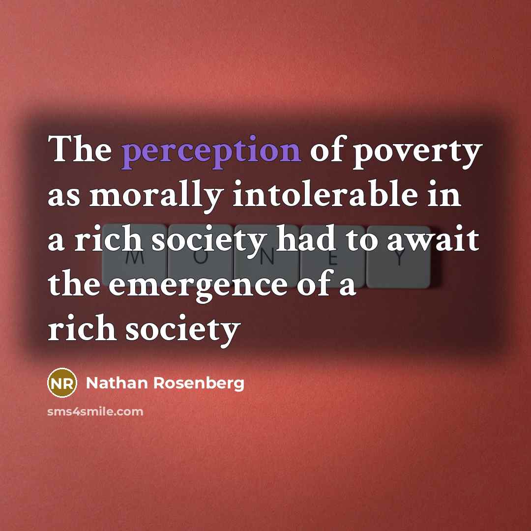 “The perception of poverty as morally intolerable in a rich…” quote by Nathan Rosenberg