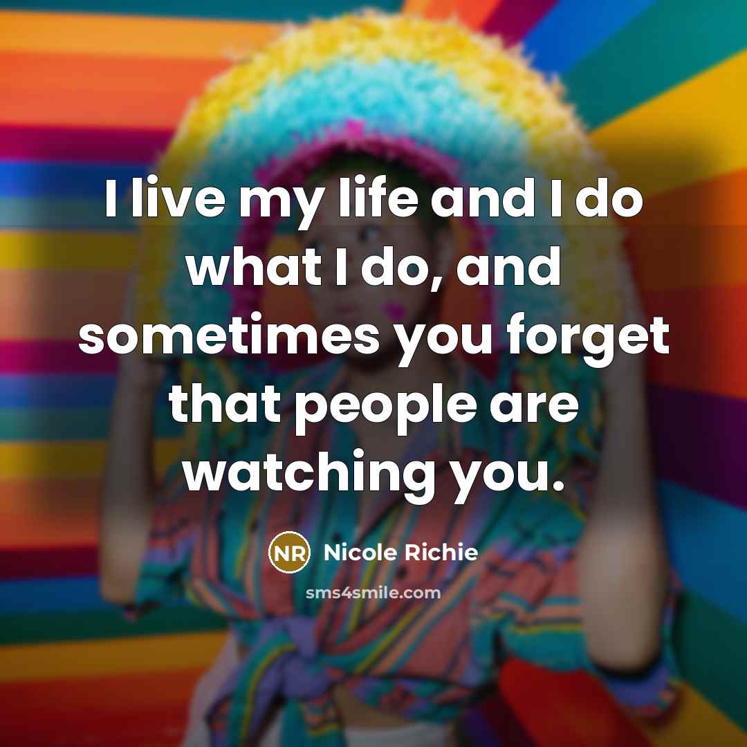 “I live my life and I do what I do,…” quote by Nicole Richie