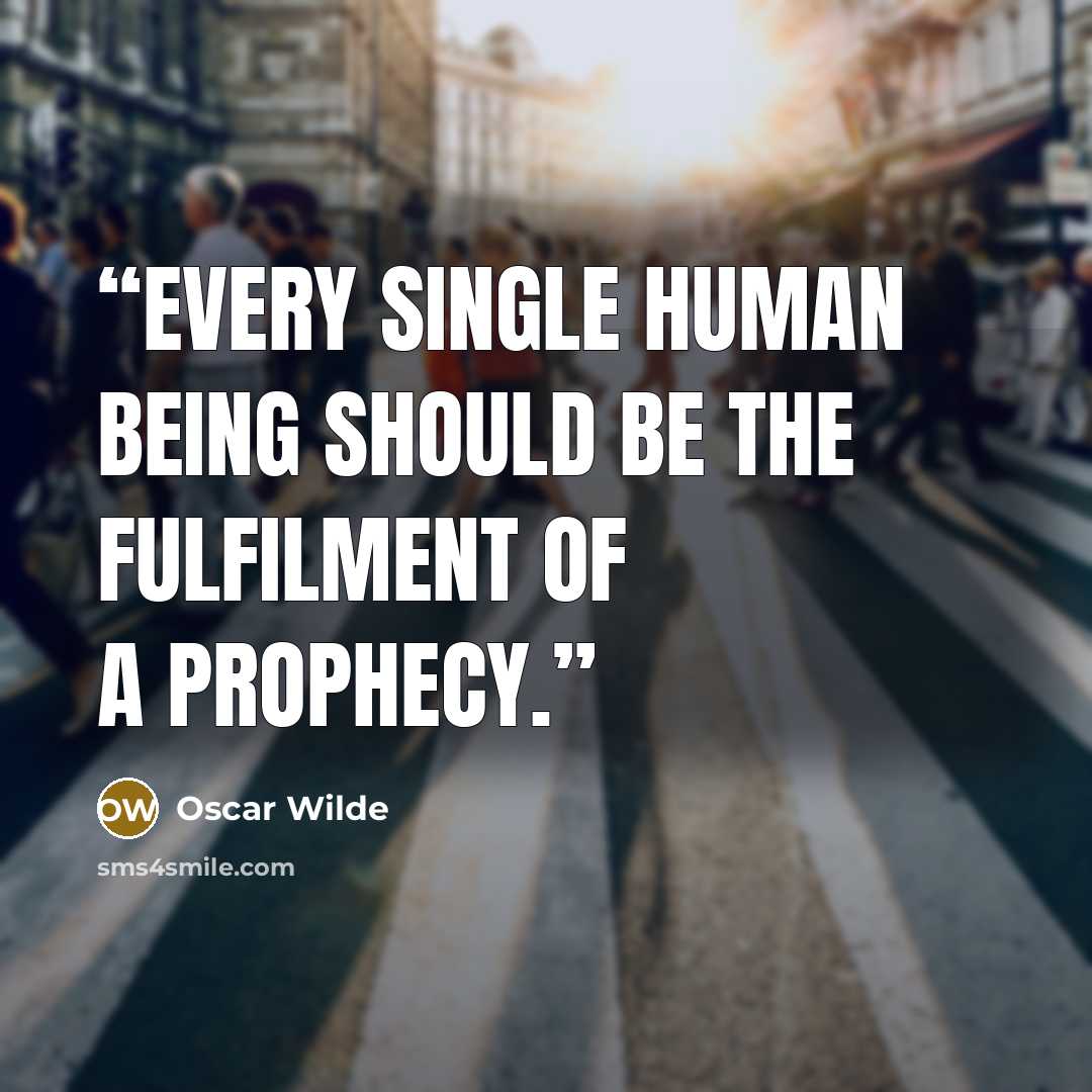 “Every single human being should be the fulfilment of a prophecy.” quote by Oscar Wilde