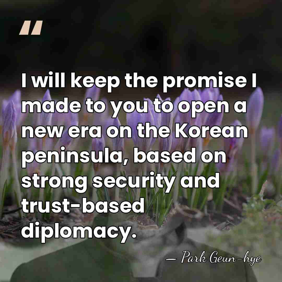I will keep the promise I made to you to open a&hellip; - Park Geun-hye