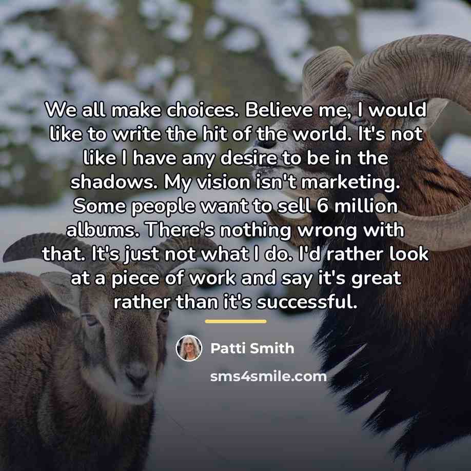 “We all make choices. Believe me, I would like to…” quote by Patti Smith