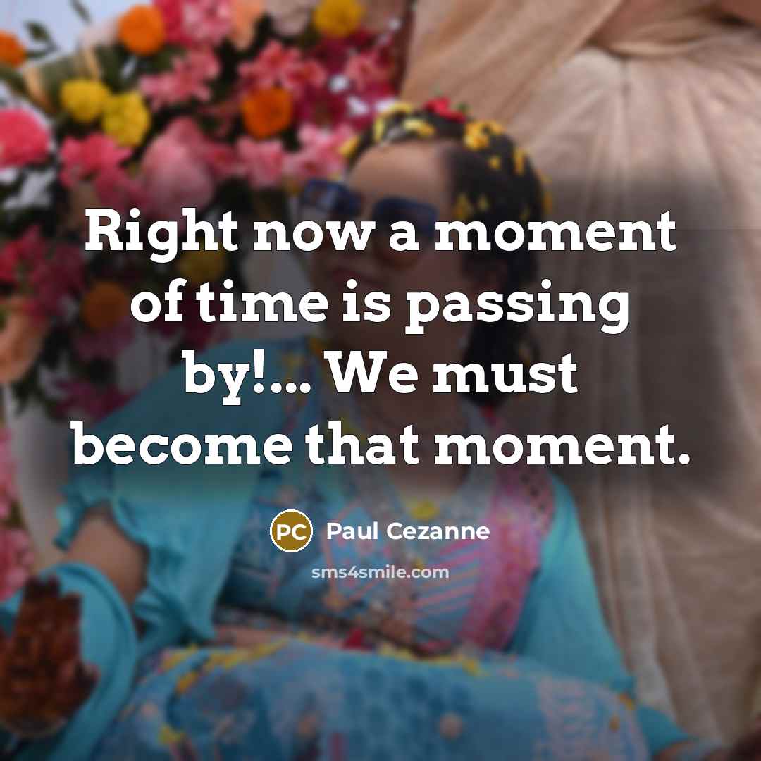 “Right now a moment of time is passing by!... We…” quote by Paul Cezanne